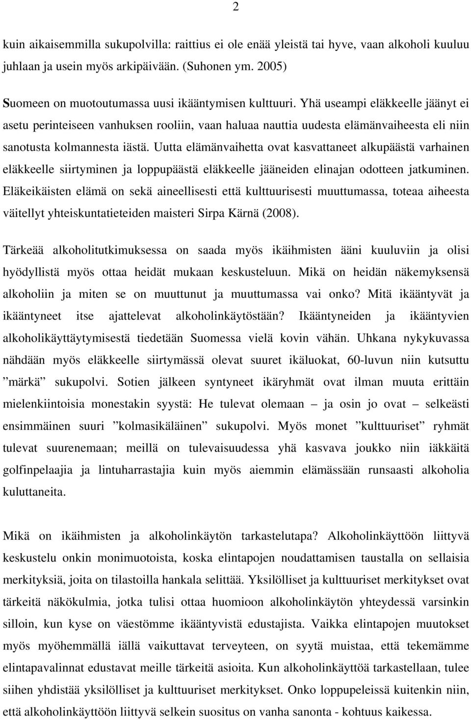 Yhä useampi eläkkeelle jäänyt ei asetu perinteiseen vanhuksen rooliin, vaan haluaa nauttia uudesta elämänvaiheesta eli niin sanotusta kolmannesta iästä.