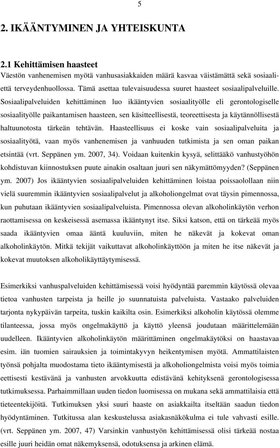 Sosiaalipalveluiden kehittäminen luo ikääntyvien sosiaalityölle eli gerontologiselle sosiaalityölle paikantamisen haasteen, sen käsitteellisestä, teoreettisesta ja käytännöllisestä haltuunotosta