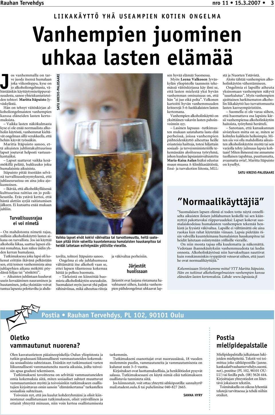 yhteiskuntatieteiden tohtori Maritta Itäpuisto Jyväskylästä. Hän on tehnyt väitöskirjan alkoholiongelmaisten vanhempien kanssa eläneiden lasten kertomuksista.