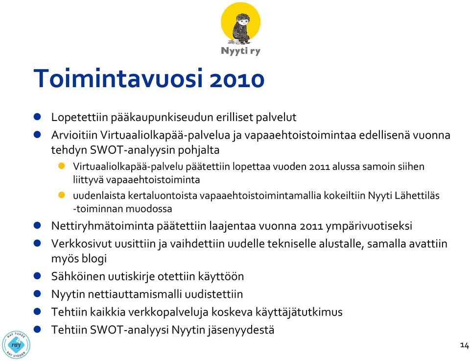 Lähettiläs toiminnan muodossa Nettiryhmätoiminta päätettiin laajentaa vuonna 2011 ympärivuotiseksi Verkkosivut uusittiin ja vaihdettiin uudelle tekniselle alustalle, samalla avattiin