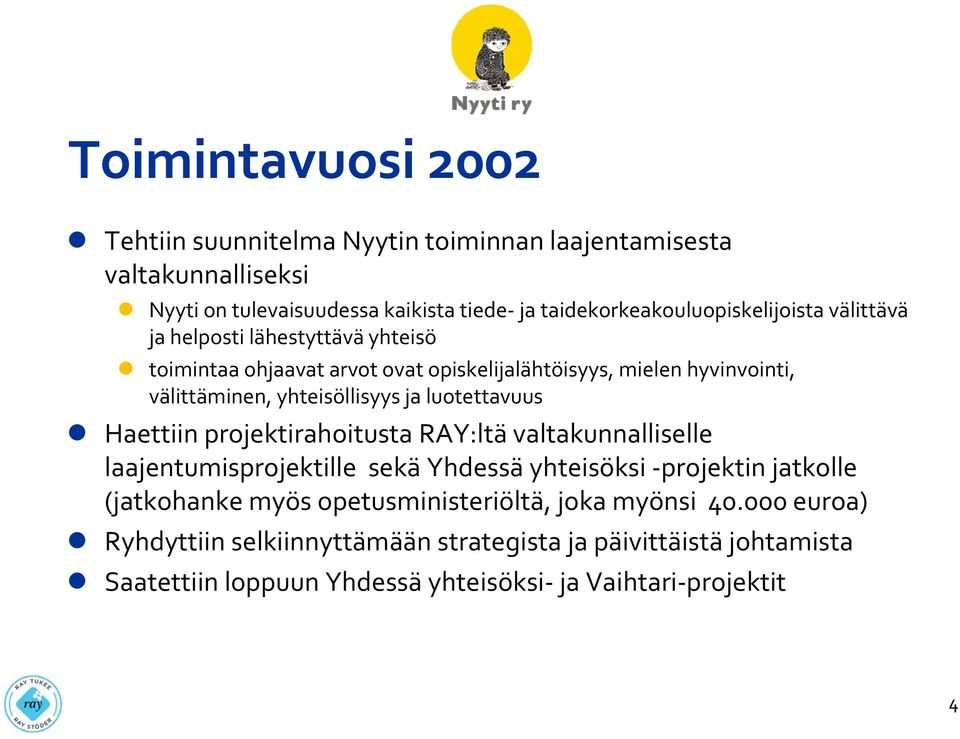 yhteisöllisyys ja luotettavuus Haettiin projektirahoitusta RAY:ltä valtakunnalliselle laajentumisprojektille sekä Yhdessä yhteisöksi projektin jatkolle