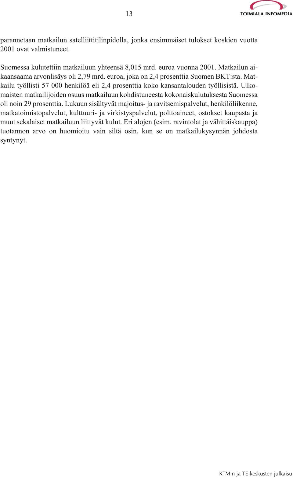 Ulkomaisten matkailijoiden osuus matkailuun kohdistuneesta kokonaiskulutuksesta Suomessa oli noin 29 prosenttia.