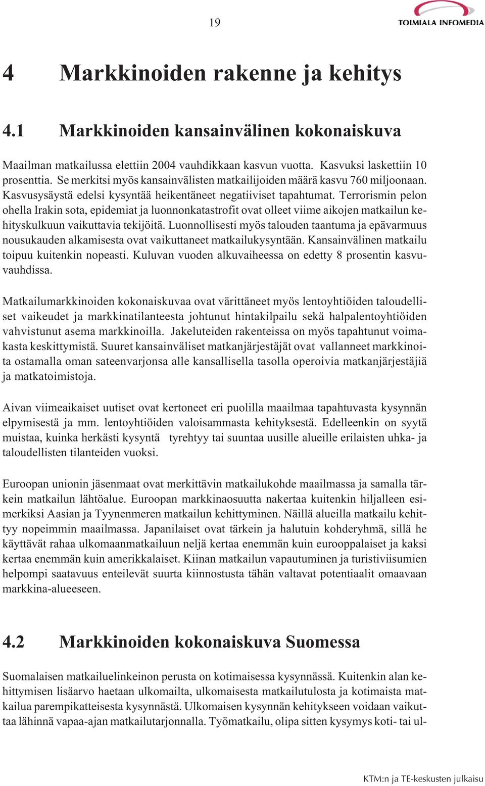 Terrorismin pelon ohella Irakin sota, epidemiat ja luonnonkatastrofit ovat olleet viime aikojen matkailun kehityskulkuun vaikuttavia tekijöitä.