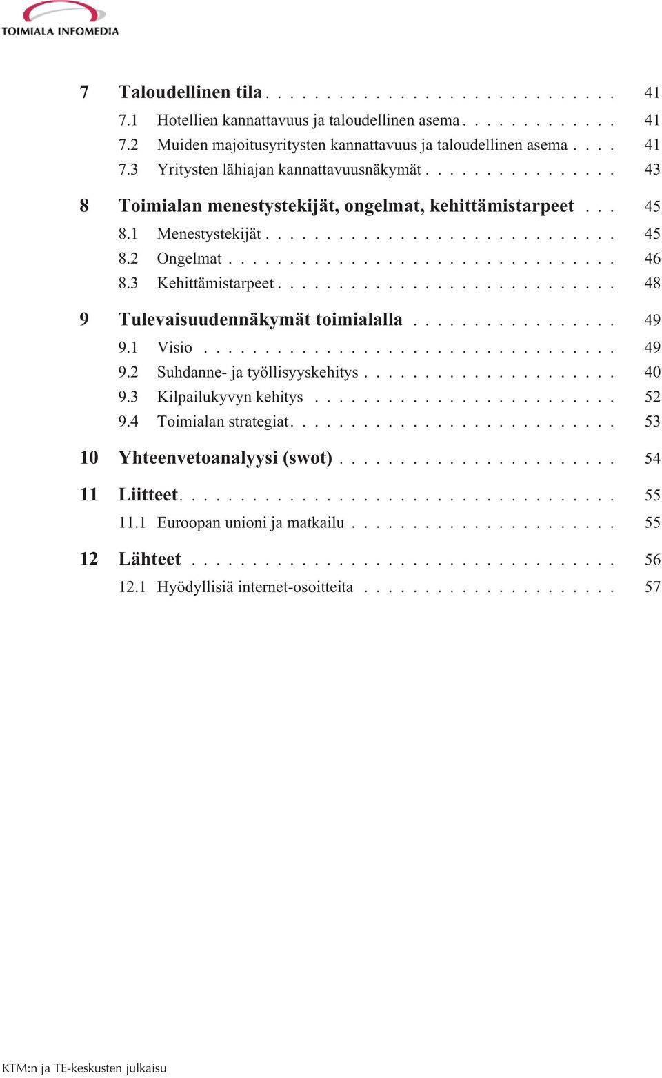 .. 48 9 Tulevaisuudennäkymät toimialalla... 49 9.1 Visio... 49 9.2 Suhdanne- ja työllisyyskehitys... 40 9.3 Kilpailukyvyn kehitys... 52 9.4 Toimialan strategiat.