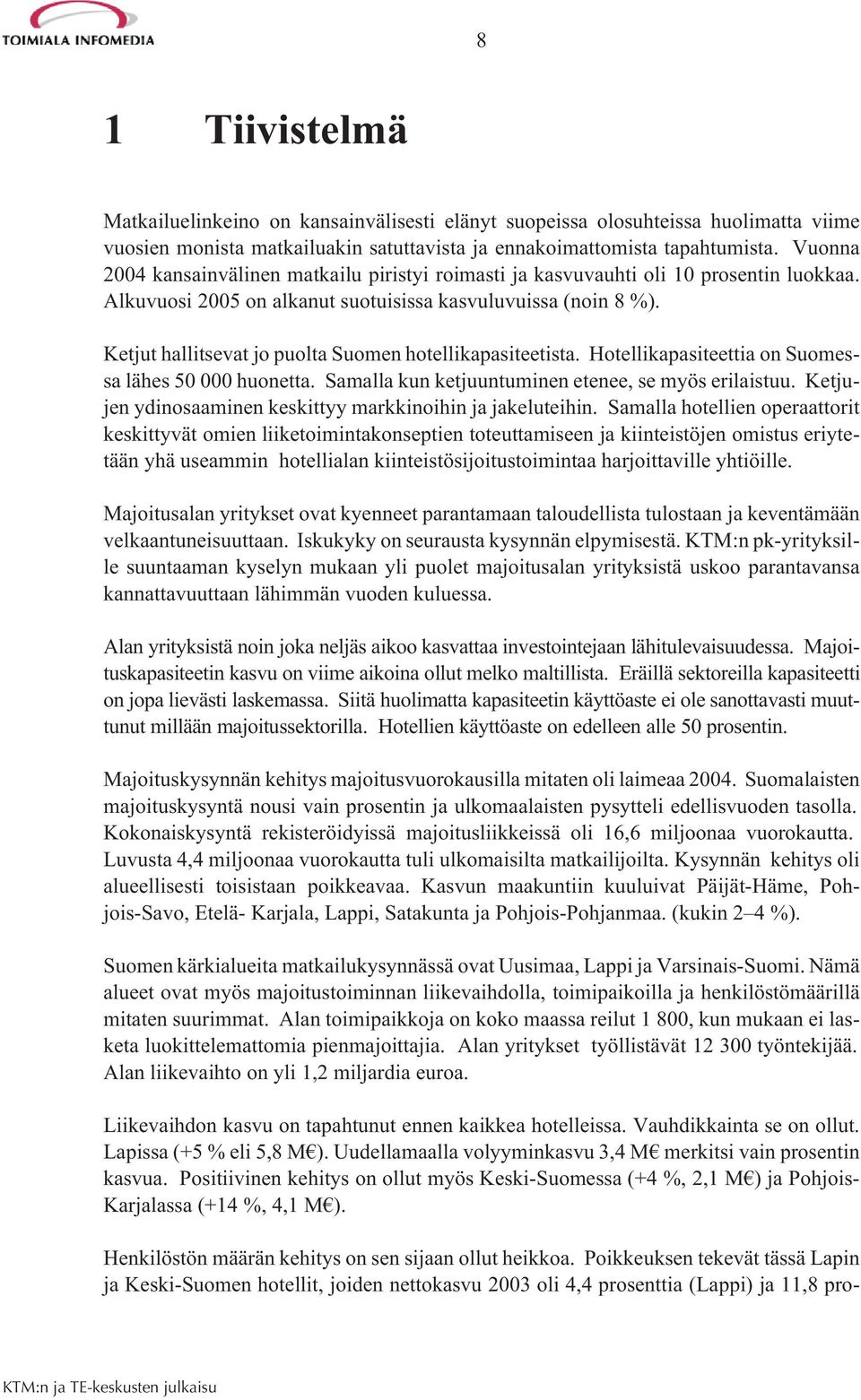 Ketjut hallitsevat jo puolta Suomen hotellikapasiteetista. Hotellikapasiteettia on Suomessa lähes 50 000 huonetta. Samalla kun ketjuuntuminen etenee, se myös erilaistuu.