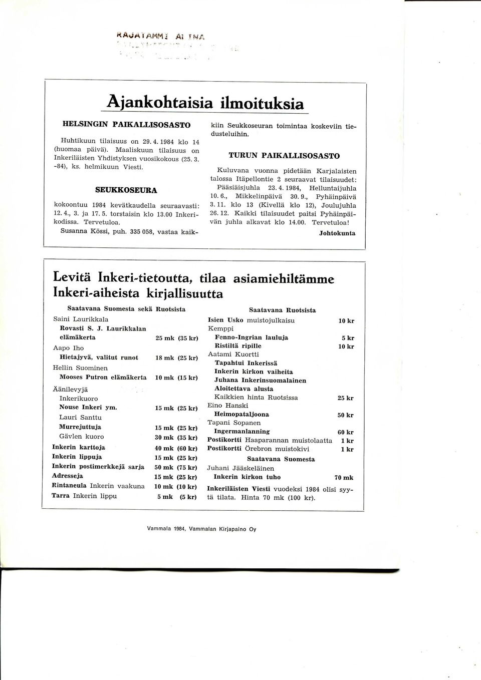 335 058, vastaa kaikkiin Seukkoseuran toimintaa koskeviin tiedusteluihin. TURUN PAIKALLISOSASTO Kuluvana vuonna pidetaan Karjalaisten talossa Itapellontie 2 seuraavat tilaisuudet: Paasiaisjuhla 23.4.