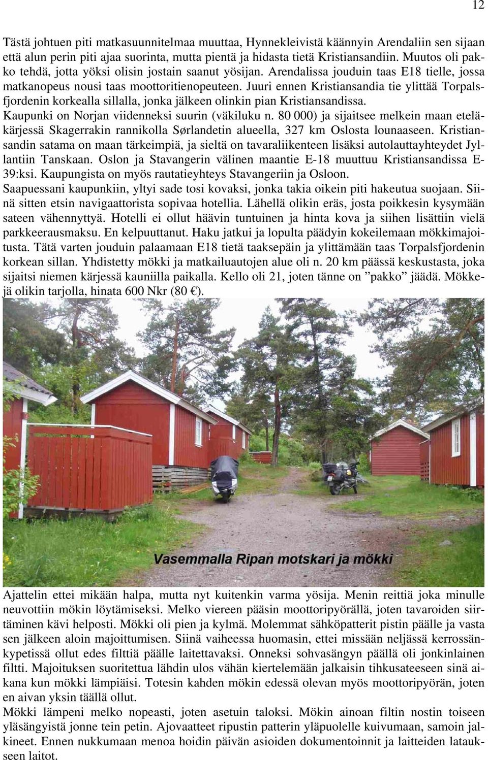 Juuri ennen Kristiansandia tie ylittää Torpalsfjordenin korkealla sillalla, jonka jälkeen olinkin pian Kristiansandissa. Kaupunki on Norjan viidenneksi suurin (väkiluku n.