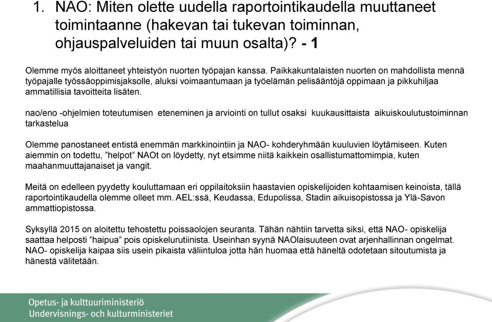 Paikkakuntalaisten nuorten on mahdollista mennä työpajalle työssäoppimisjaksolle, aluksi voimaantumaan ja työelämän pelisääntöjä oppimaan ja pikkuhiljaa ammatillisia tavoitteita lisäten.