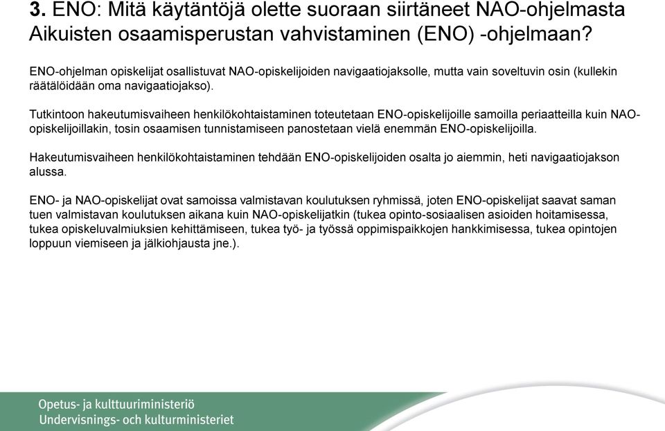 Tutkintoon hakeutumisvaiheen henkilökohtaistaminen toteutetaan ENO-opiskelijoille samoilla periaatteilla kuin NAOopiskelijoillakin, tosin osaamisen tunnistamiseen panostetaan vielä enemmän