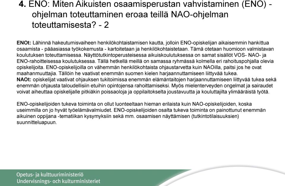 Tämä otetaan huomioon valmistavan koulutuksen toteuttamisessa. Näyttötutkintoperusteisessa aikuiskoulutuksessa on samat sisällöt VOS- NAO- ja ENO-rahoitteisessa koulutuksessa.