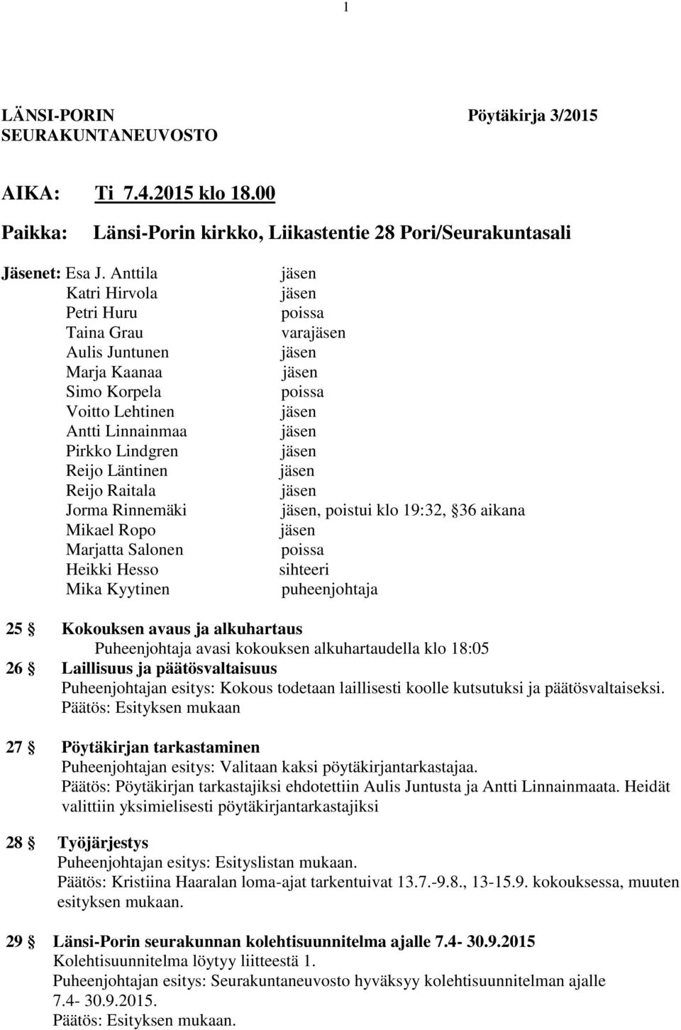 Salonen Heikki Hesso Mika Kyytinen vara, poistui klo 19:32, 36 aikana sihteeri puheenjohtaja 25 Kokouksen avaus ja alkuhartaus Puheenjohtaja avasi kokouksen alkuhartaudella klo 18:05 26 Laillisuus ja