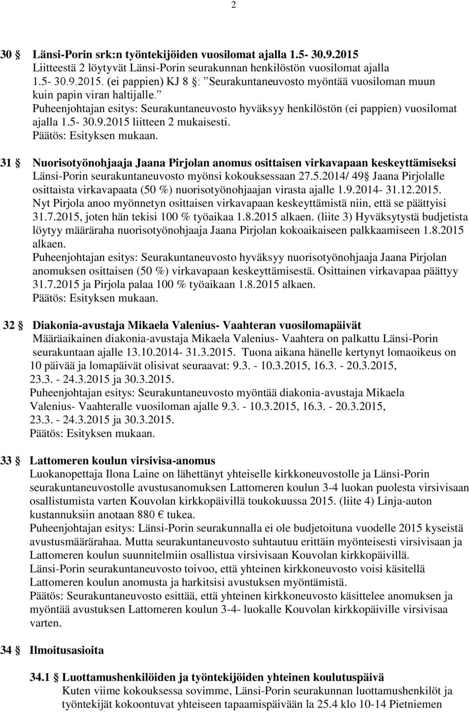 31 Nuorisotyönohjaaja Jaana Pirjolan anomus osittaisen virkavapaan keskeyttämiseksi Länsi-Porin seurakuntaneuvosto myönsi kokouksessaan 27.5.