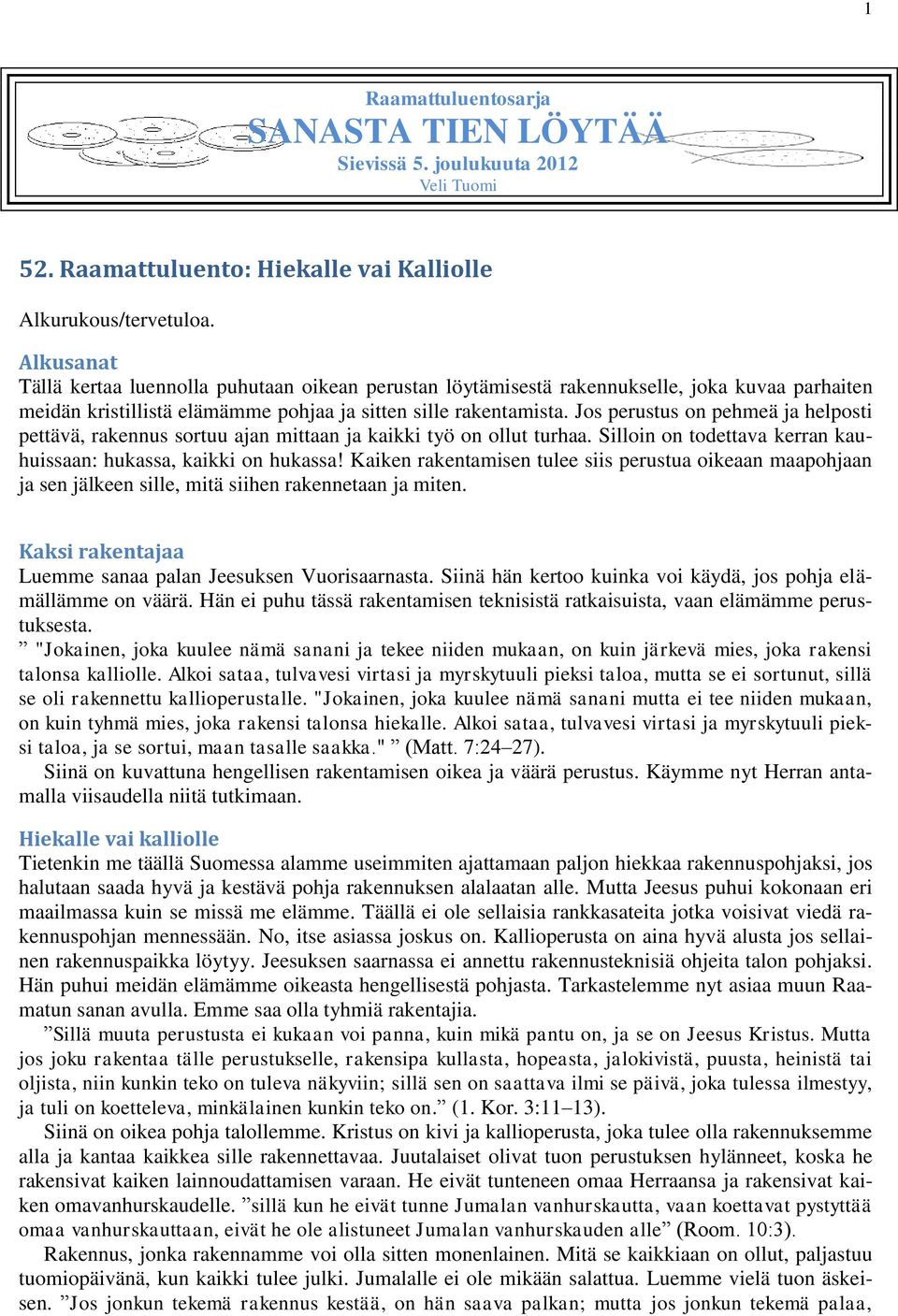 Jos perustus on pehmeä ja helposti pettävä, rakennus sortuu ajan mittaan ja kaikki työ on ollut turhaa. Silloin on todettava kerran kauhuissaan: hukassa, kaikki on hukassa!