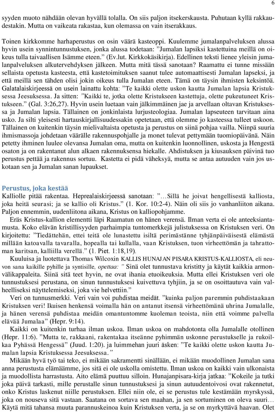 Kuulemme jumalanpalveluksen alussa hyvin usein synnintunnustuksen, jonka alussa todetaan: Jumalan lapsiksi kastettuina meillä on oikeus tulla taivaallisen Isämme eteen. (Ev.lut. Kirkkokäsikirja).