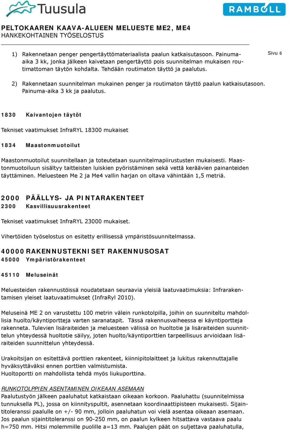 1830 Kaivantojen täytöt Tekniset vaatimukset InfraRYL 18300 mukaiset 1834 Maastonmuotoilut Maastonmuotoilut suunnitellaan ja toteutetaan suunnitelmapiirustusten mukaisesti.