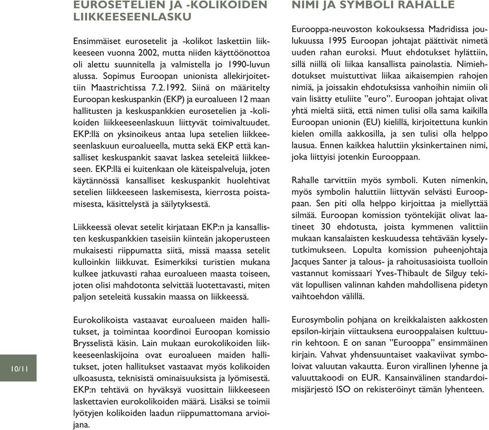 Siinä on määritelty Euroopan keskuspankin (EKP) ja euroalueen 12 maan hallitusten ja keskuspankkien eurosetelien ja -kolikoiden liikkeeseenlaskuun liittyvät toimivaltuudet.