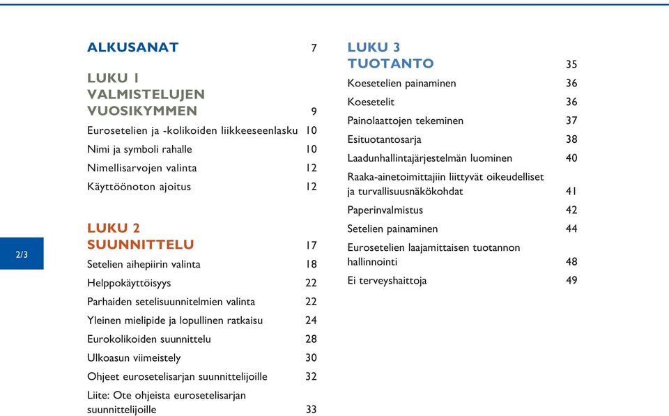 eurosetelisarjan suunnittelijoille 32 Liite: Ote ohjeista eurosetelisarjan suunnittelijoille 33 Luku 3 TUOTANTO 35 Koesetelien painaminen 36 Koesetelit 36 Painolaattojen tekeminen 37 Esituotantosarja