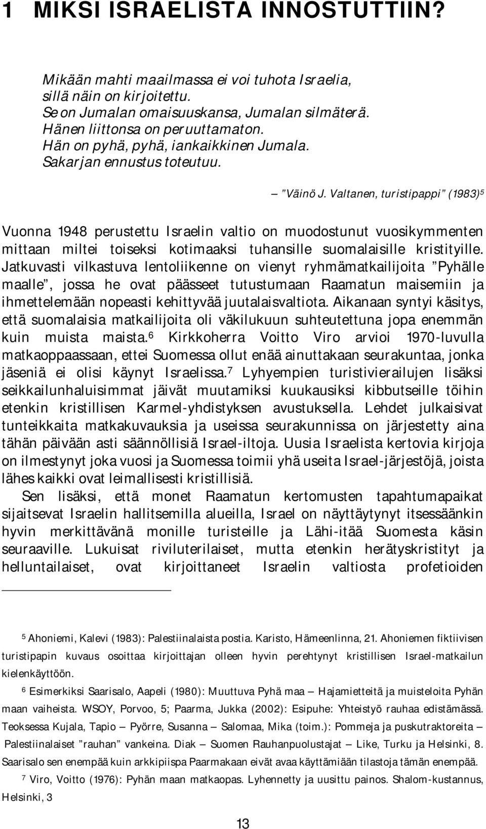 Valtanen, turistipappi (1983) 5 Vuonna 1948 perustettu Israelin valtio on muodostunut vuosikymmenten mittaan miltei toiseksi kotimaaksi tuhansille suomalaisille kristityille.