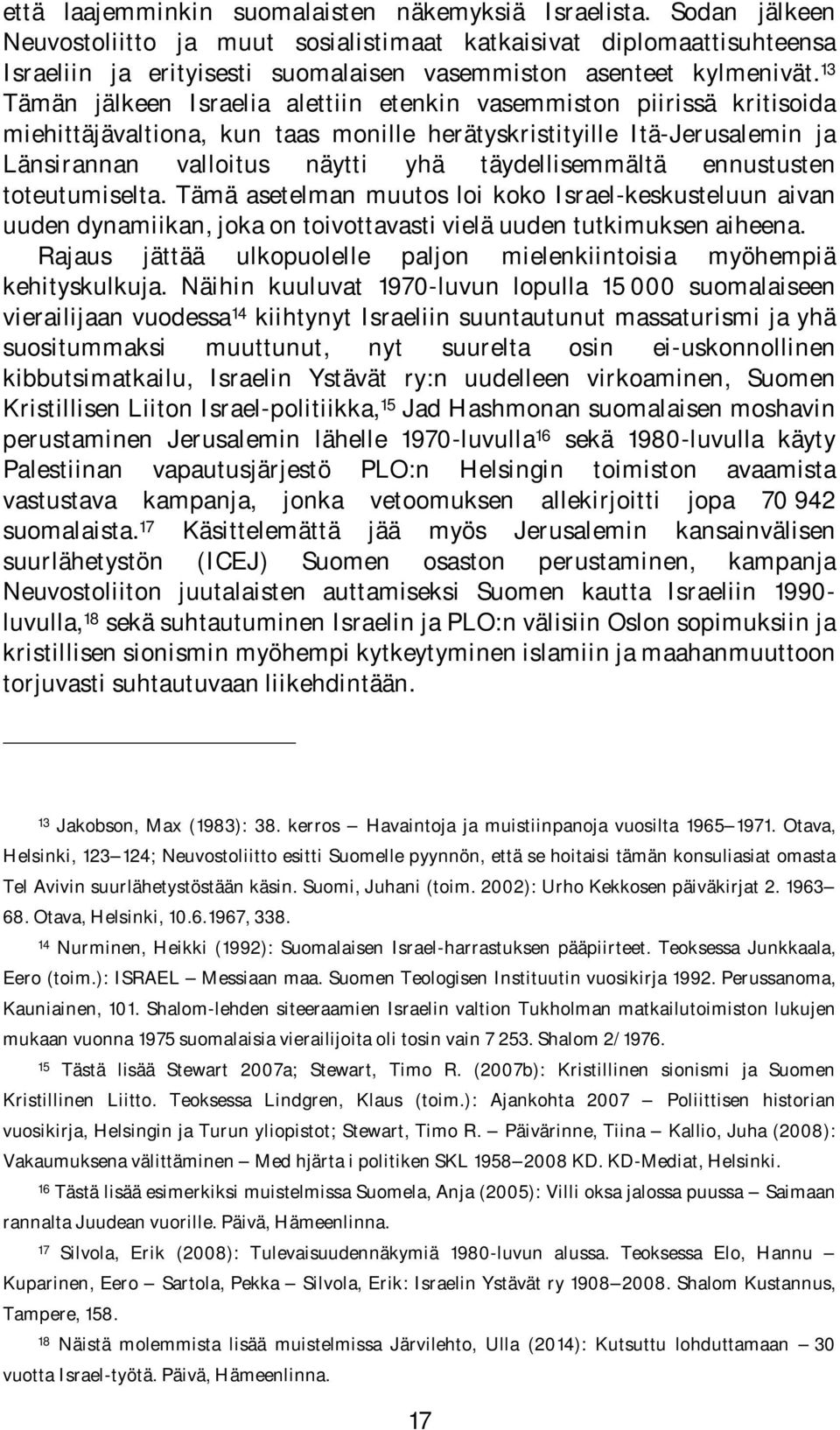 13 Tämän jälkeen Israelia alettiin etenkin vasemmiston piirissä kritisoida miehittäjävaltiona, kun taas monille herätyskristityille Itä-Jerusalemin ja Länsirannan valloitus näytti yhä