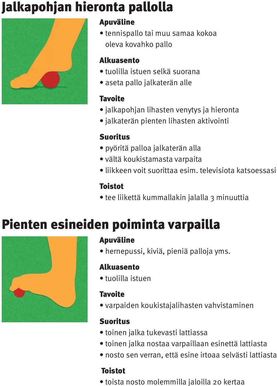 televisiota katsoessasi Toistot tee liikettä kummallakin jalalla 3 minuuttia Pienten esineiden poiminta varpailla Apuväline hernepussi, kiviä, pieniä palloja yms.