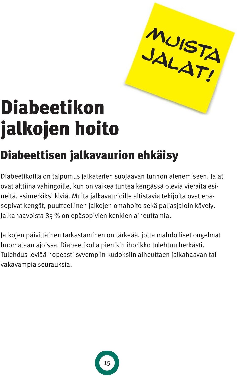 Muita jalkavaurioille altistavia tekijöitä ovat epäsopivat kengät, puutteellinen jalkojen omahoito sekä paljasjaloin kävely.