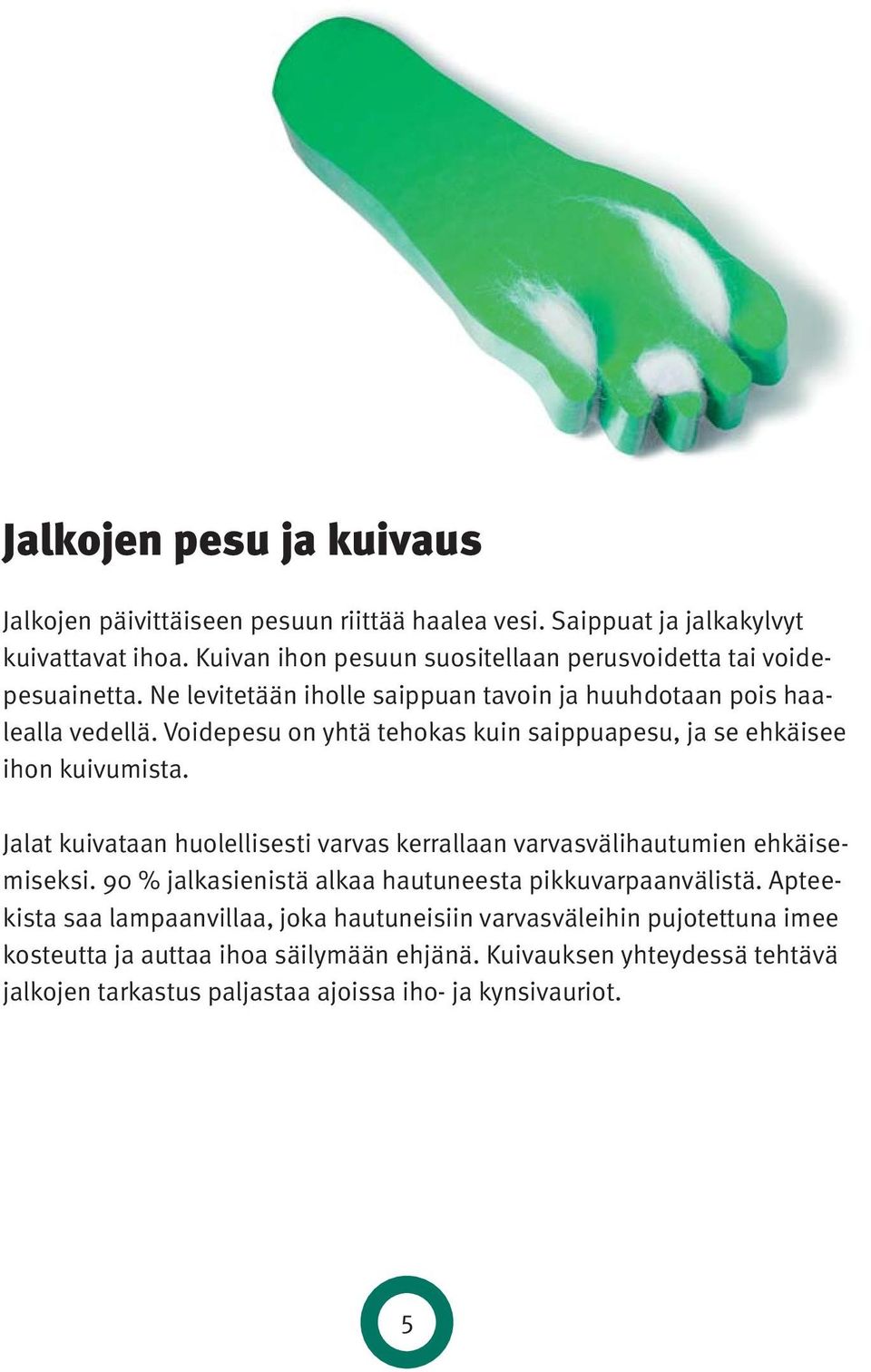 Voidepesu on yhtä tehokas kuin saippuapesu, ja se ehkäisee ihon kuivumista. Jalat kuivataan huolellisesti varvas kerrallaan varvasvälihautumien ehkäisemiseksi.