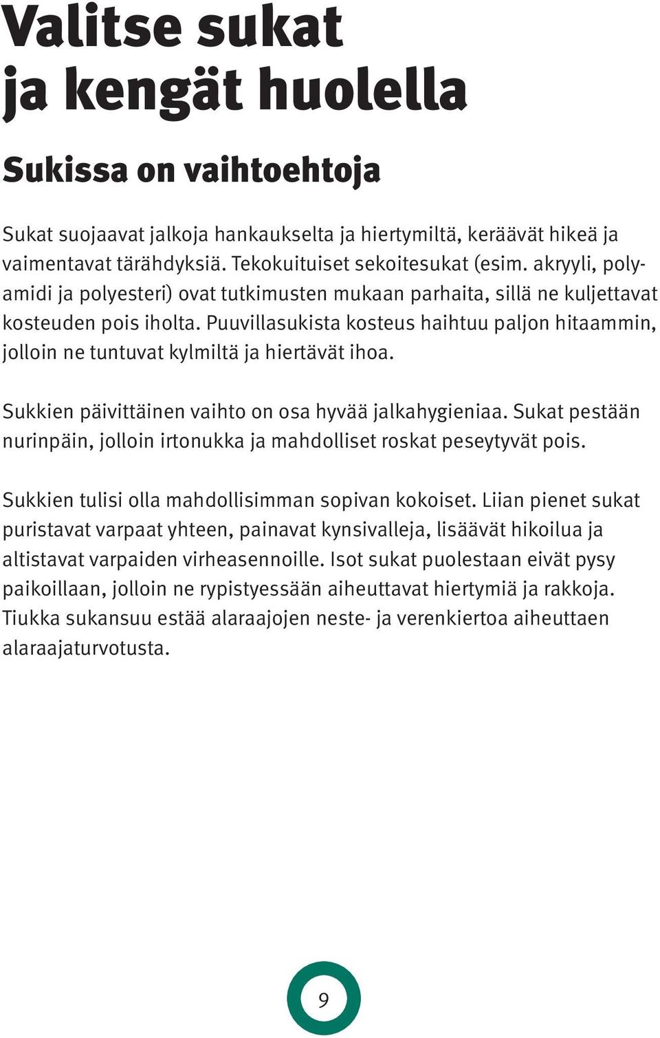 Puuvillasukista kosteus haihtuu paljon hitaammin, jolloin ne tuntuvat kylmiltä ja hiertävät ihoa. Sukkien päivittäinen vaihto on osa hyvää jalkahygieniaa.