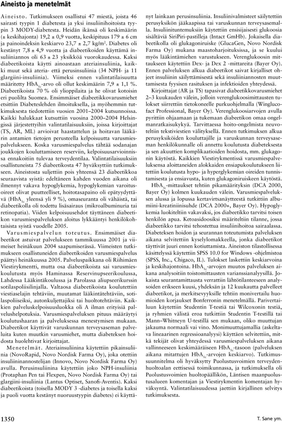Diabetes oli kestänyt 7,8 ± 4,9 vuotta ja diabeetikoiden käyttämä insuliiniannos oli 63 ± 23 yksikköä vuorokaudessa.