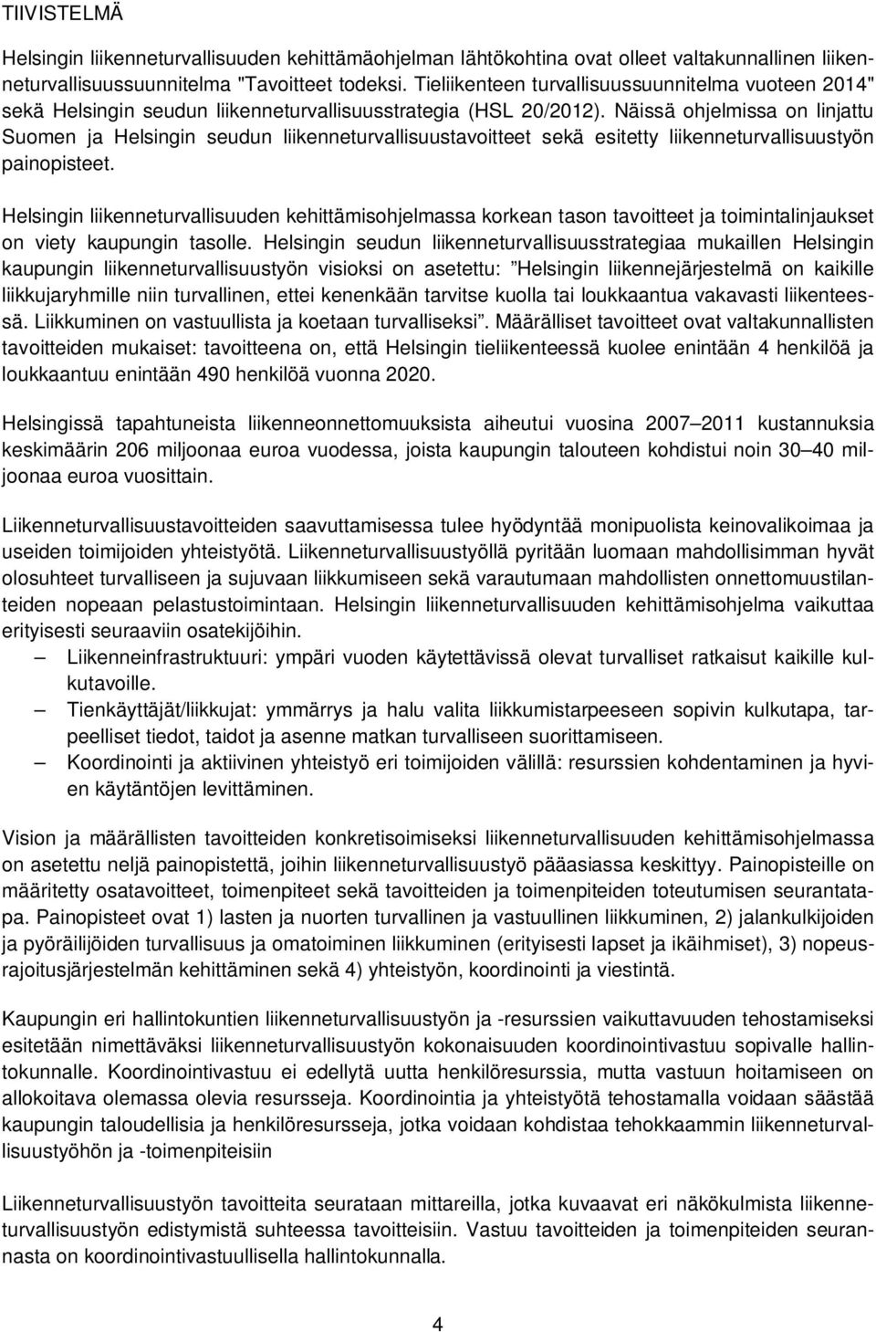 Näissä ohjelmissa on linjattu Suomen ja Helsingin seudun liikenneturvallisuustavoitteet sekä esitetty liikenneturvallisuustyön painopisteet.