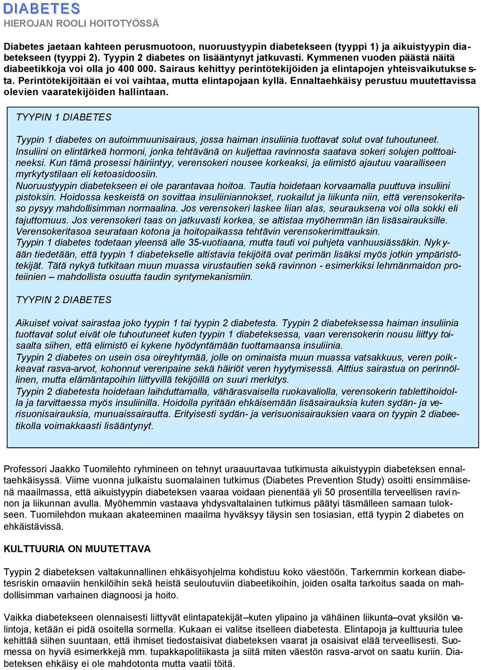 Ennaltaehkäisy perustuu muutettavissa olevien vaaratekijöiden hallintaan. TYYPIN 1 DIABETES Tyypin 1 diabetes on autoimmuunisairaus, jossa haiman insuliinia tuottavat solut ovat tuhoutuneet.