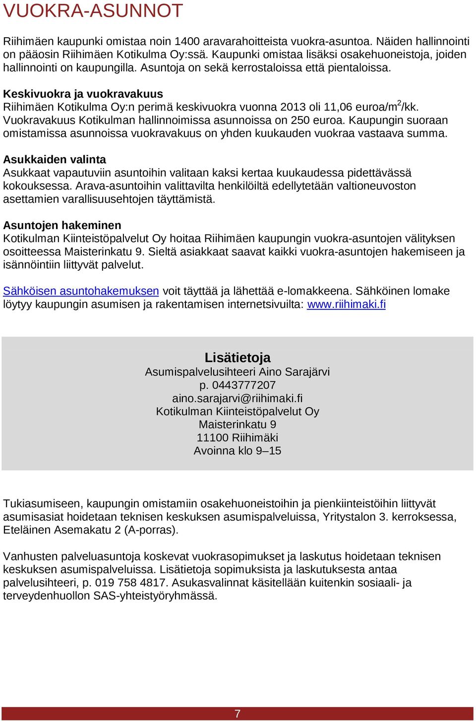 Keskivuokra ja vuokravakuus Riihimäen Kotikulma Oy:n perimä keskivuokra vuonna 2013 oli 11,06 euroa/m 2 /kk. Vuokravakuus Kotikulman hallinnoimissa asunnoissa on 250 euroa.