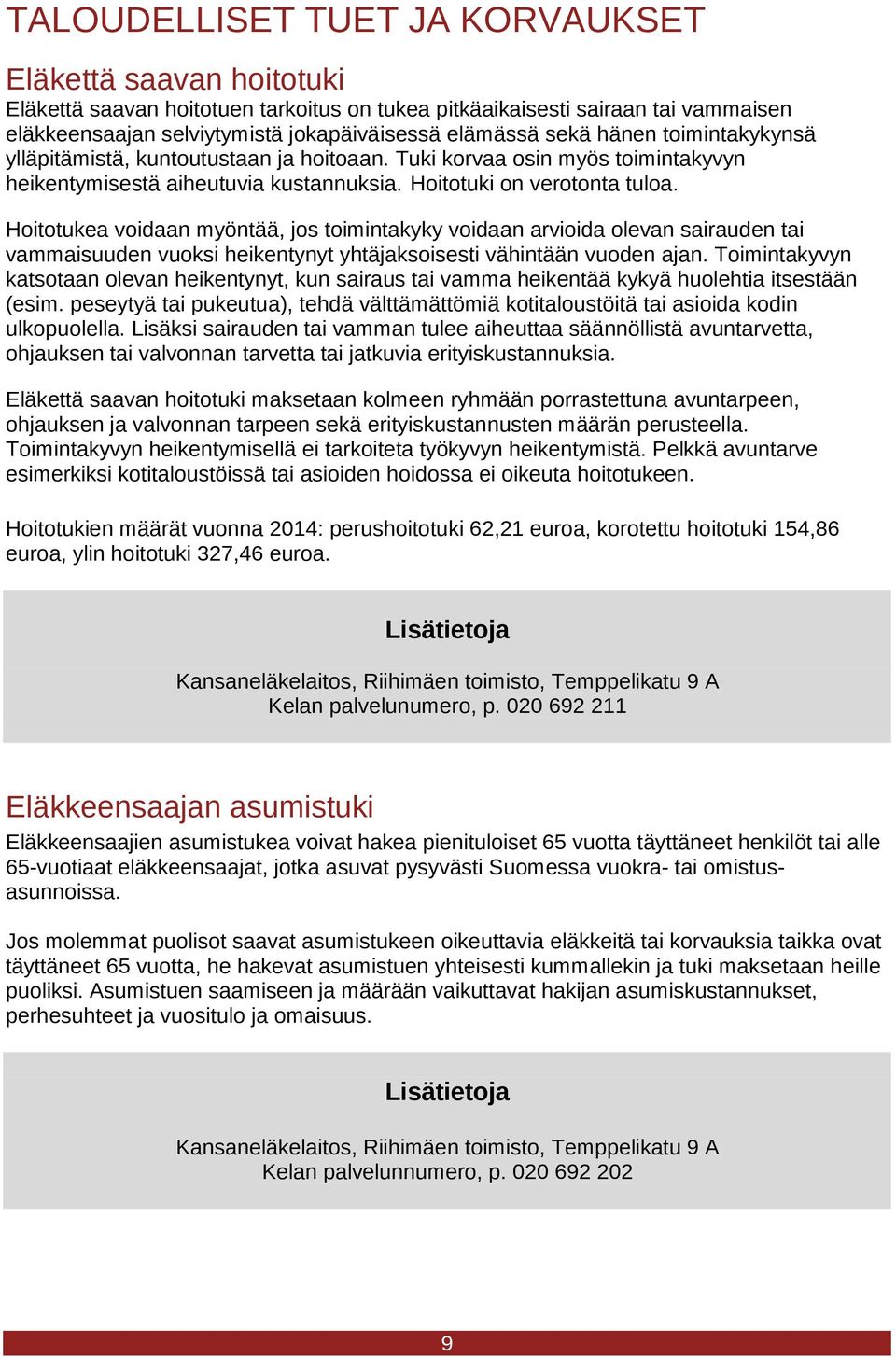 Hoitotukea voidaan myöntää, jos toimintakyky voidaan arvioida olevan sairauden tai vammaisuuden vuoksi heikentynyt yhtäjaksoisesti vähintään vuoden ajan.