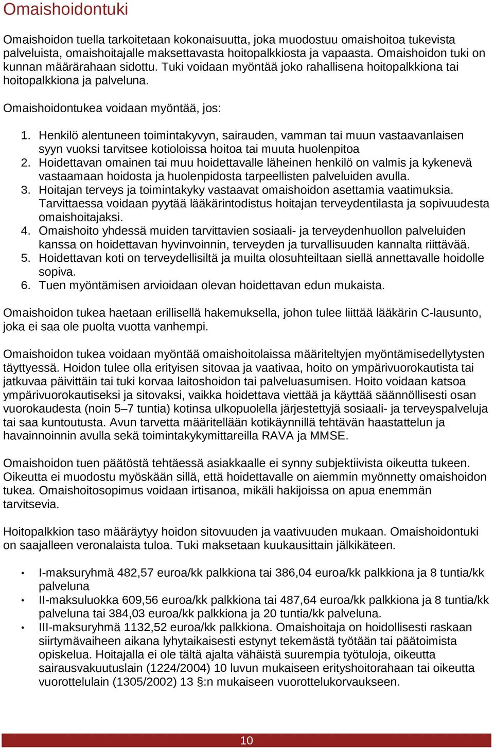 Henkilö alentuneen toimintakyvyn, sairauden, vamman tai muun vastaavanlaisen syyn vuoksi tarvitsee kotioloissa hoitoa tai muuta huolenpitoa 2.