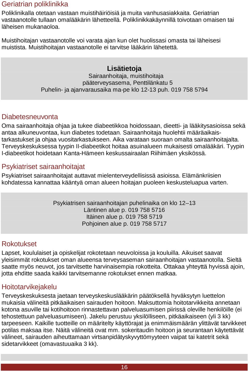 Muistihoitajan vastaanotolle ei tarvitse lääkärin lähetettä. Sairaanhoitaja, muistihoitaja pääterveysasema, Penttilänkatu 5 Puhelin- ja ajanvarausaika ma-pe klo 12-13 puh.