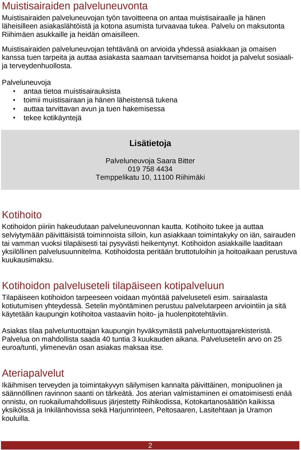 Muistisairaiden palveluneuvojan tehtävänä on arvioida yhdessä asiakkaan ja omaisen kanssa tuen tarpeita ja auttaa asiakasta saamaan tarvitsemansa hoidot ja palvelut sosiaalija terveydenhuollosta.