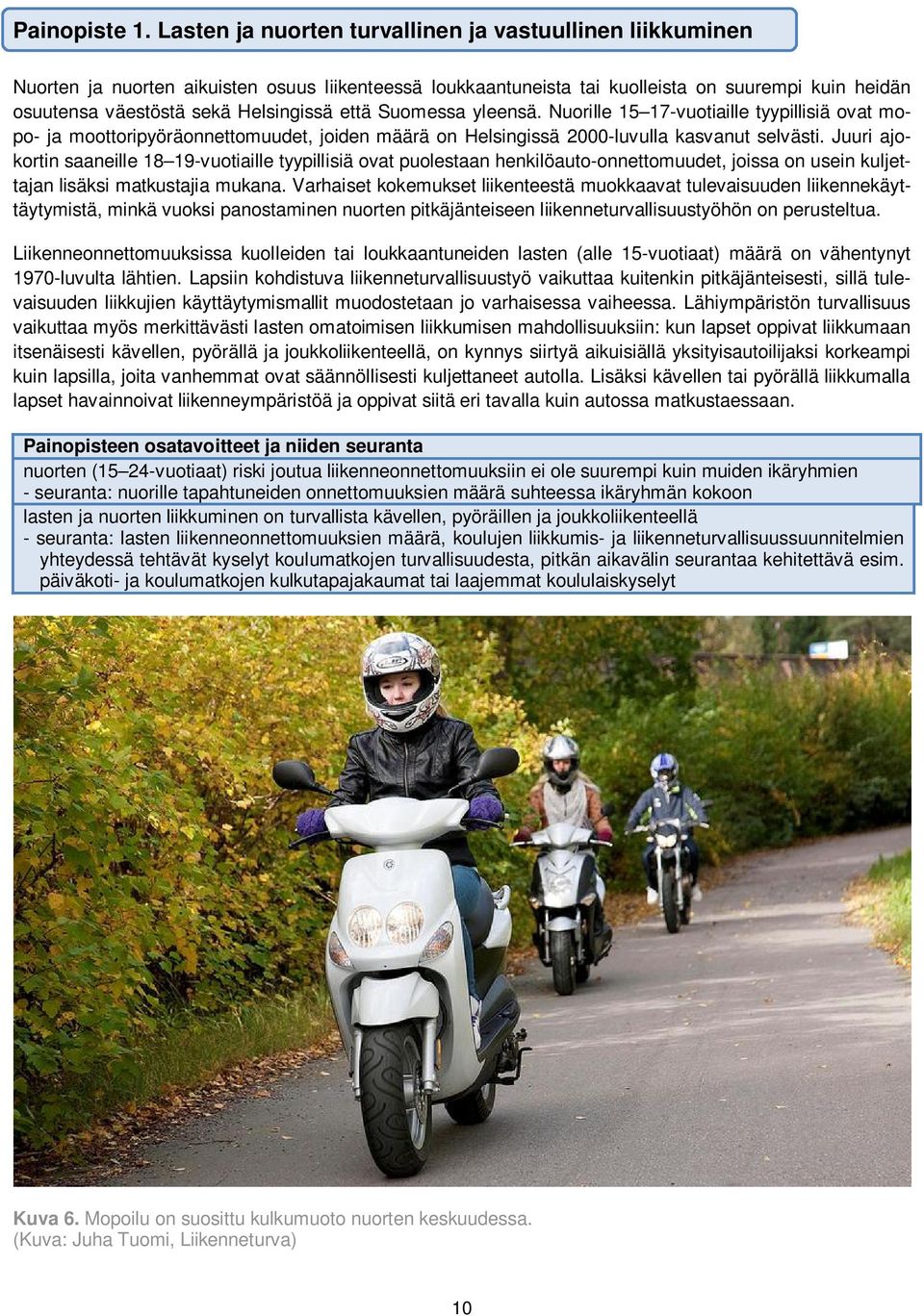 että Suomessa yleensä. Nuorille 15 17-vuotiaille tyypillisiä ovat mopo- ja moottoripyöräonnettomuudet, joiden määrä on Helsingissä 2000-luvulla kasvanut selvästi.
