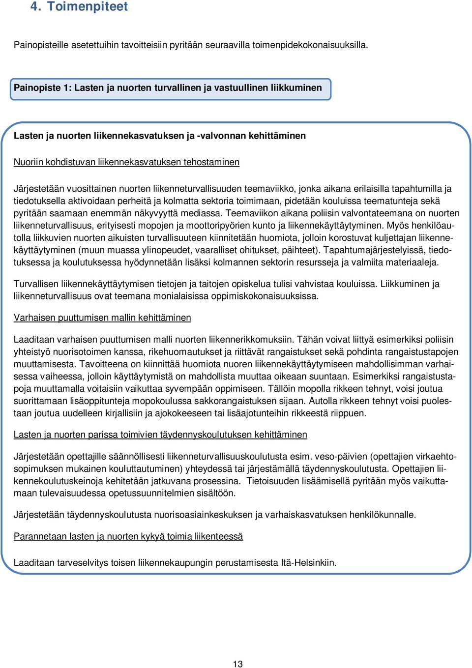 Järjestetään vuosittainen nuorten liikenneturvallisuuden teemaviikko, jonka aikana erilaisilla tapahtumilla ja tiedotuksella aktivoidaan perheitä ja kolmatta sektoria toimimaan, pidetään kouluissa