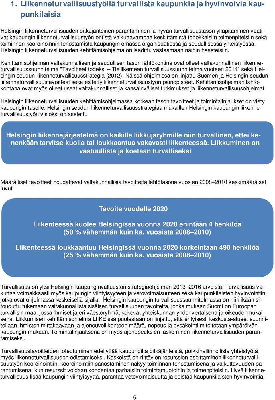 yhteistyössä. Helsingin liikenneturvallisuuden kehittämisohjelma on laadittu vastaamaan näihin haasteisiin.