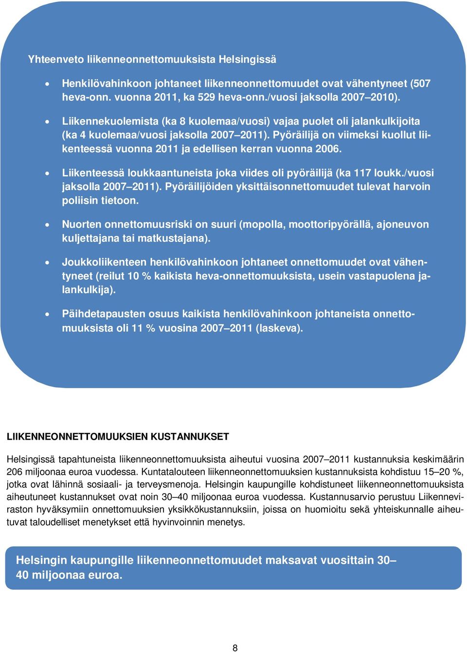 Pyöräilijä on viimeksi kuollut liikenteessä vuonna 2011 ja edellisen kerran vuonna 2006. Liikenteessä loukkaantuneista joka viides oli pyöräilijä (ka 117 loukk./vuosi jaksolla 2007 2011).