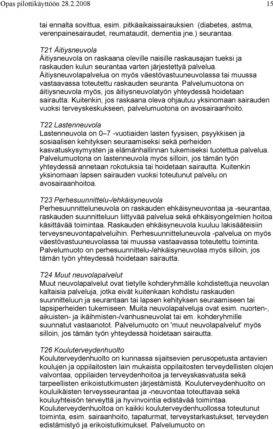 Äitiysneuvolapalvelua on myös väestövastuuneuvolassa tai muussa vastaavassa toteutettu raskauden seuranta. Palvelumuotona on äitiysneuvola myös, jos äitiysneuvolatyön yhteydessä hoidetaan sairautta.