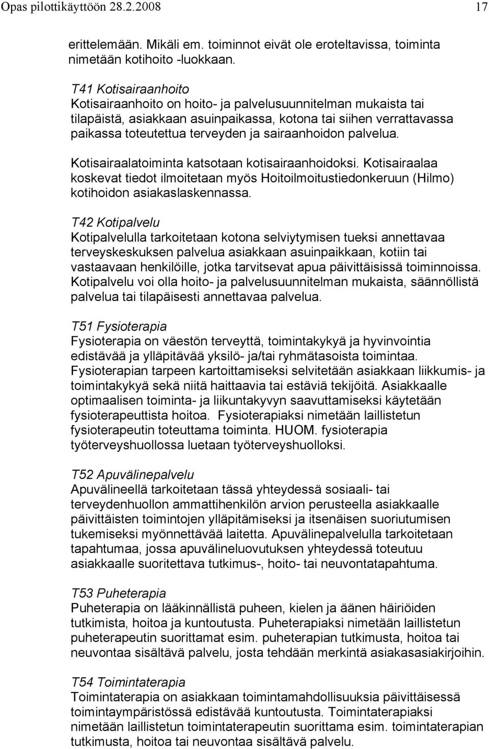 sairaanhoidon palvelua. Kotisairaalatoiminta katsotaan kotisairaanhoidoksi. Kotisairaalaa koskevat tiedot ilmoitetaan myös Hoitoilmoitustiedonkeruun (Hilmo) kotihoidon asiakaslaskennassa.