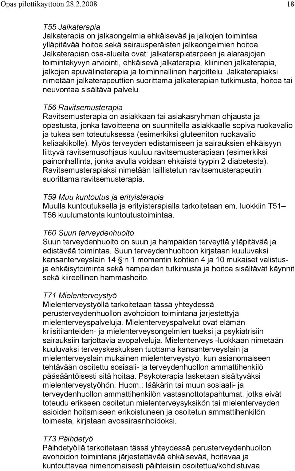 Jalkaterapiaksi nimetään jalkaterapeuttien suorittama jalkaterapian tutkimusta, hoitoa tai neuvontaa sisältävä palvelu.