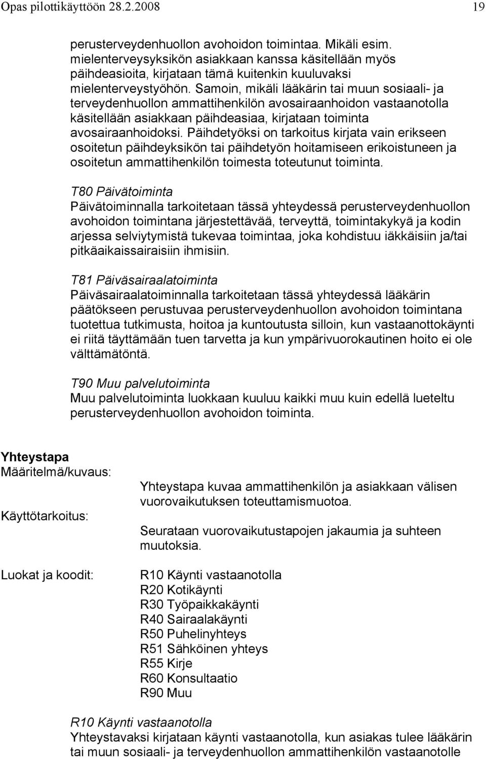 Samoin, mikäli lääkärin tai muun sosiaali- ja terveydenhuollon ammattihenkilön avosairaanhoidon vastaanotolla käsitellään asiakkaan päihdeasiaa, kirjataan toiminta avosairaanhoidoksi.