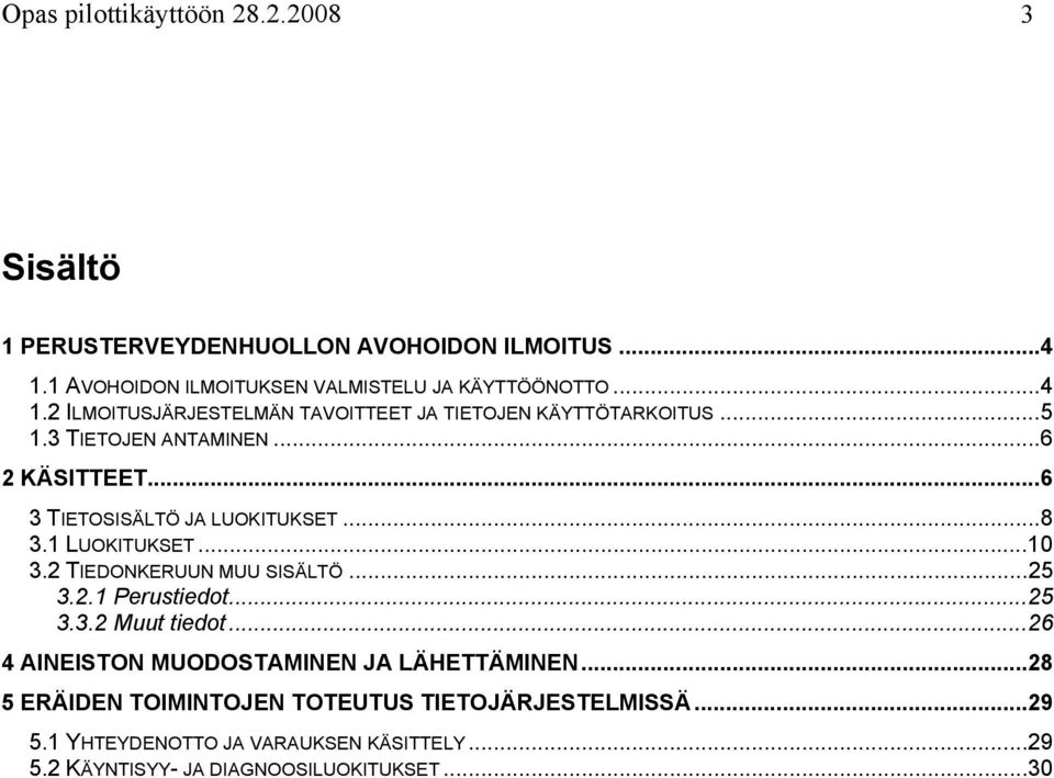 ..6 2 KÄSITTEET...6 3 TIETOSISÄLTÖ JA LUOKITUKSET...8 3.1 LUOKITUKSET...10 3.2 TIEDONKERUUN MUU SISÄLTÖ...25 3.2.1 Perustiedot...25 3.3.2 Muut tiedot.