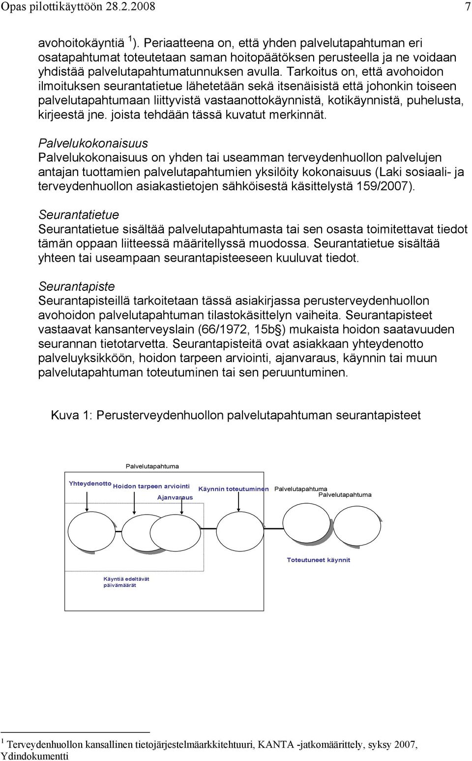 Tarkoitus on, että avohoidon ilmoituksen seurantatietue lähetetään sekä itsenäisistä että johonkin toiseen palvelutapahtumaan liittyvistä vastaanottokäynnistä, kotikäynnistä, puhelusta, kirjeestä jne.