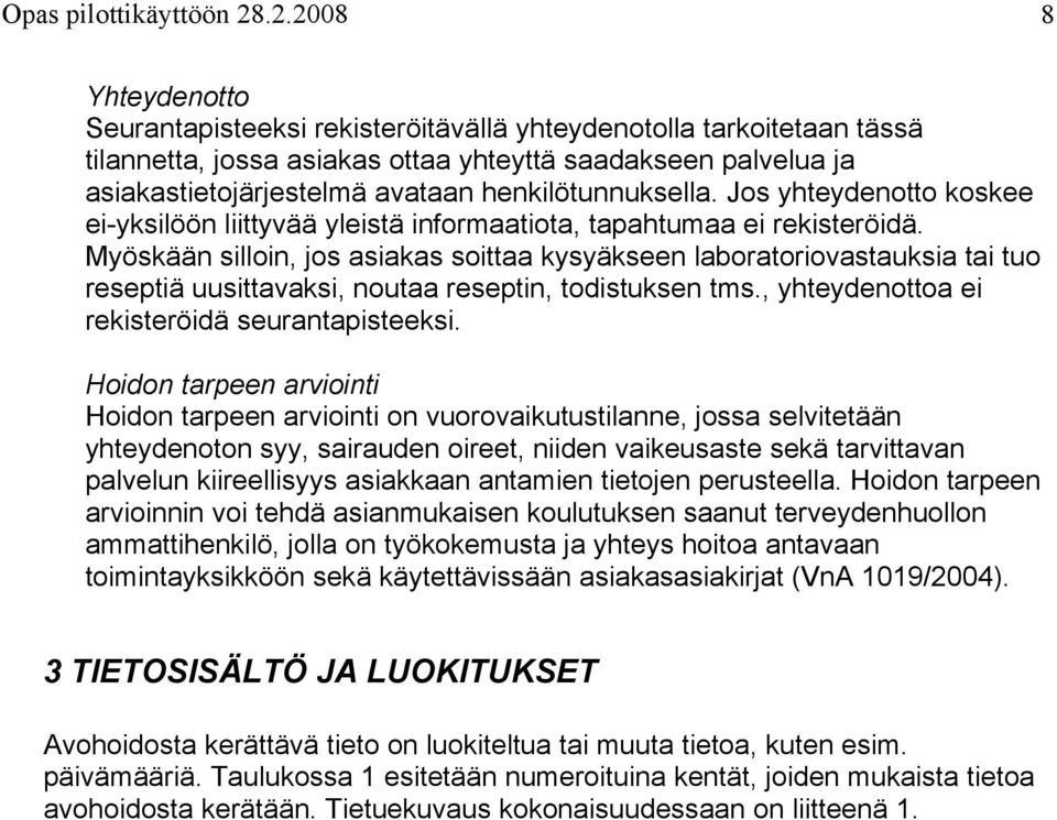 henkilötunnuksella. Jos yhteydenotto koskee ei-yksilöön liittyvää yleistä informaatiota, tapahtumaa ei rekisteröidä.