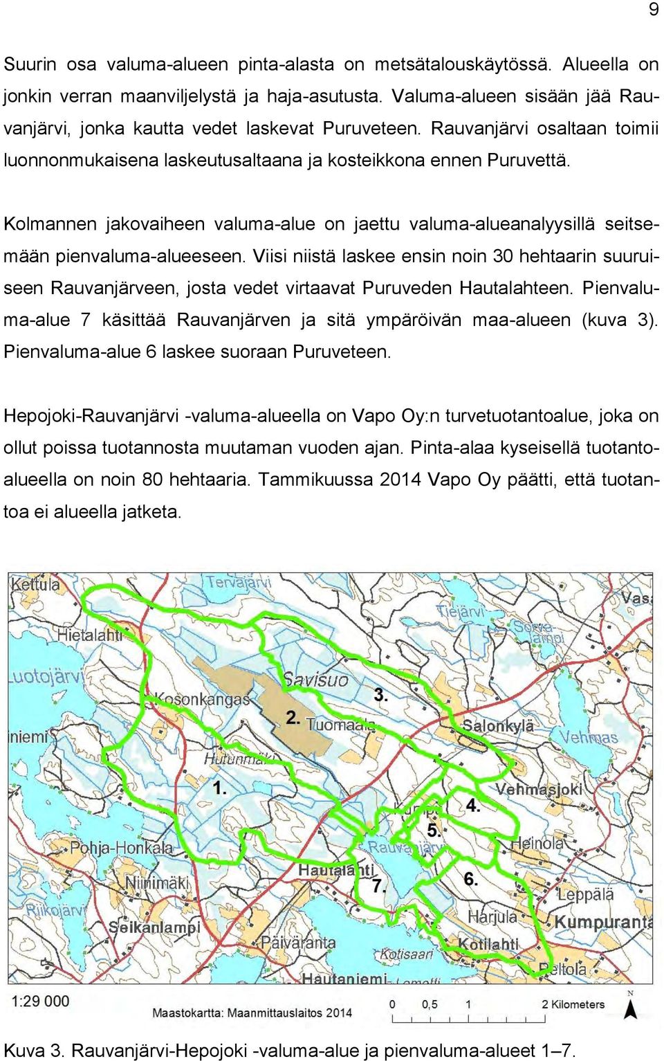 Viisi niistä laskee ensin noin 30 hehtaarin suuruiseen Rauvanjärveen, josta vedet virtaavat Puruveden Hautalahteen. Pienvaluma-alue 7 käsittää Rauvanjärven ja sitä ympäröivän maa-alueen (kuva 3).