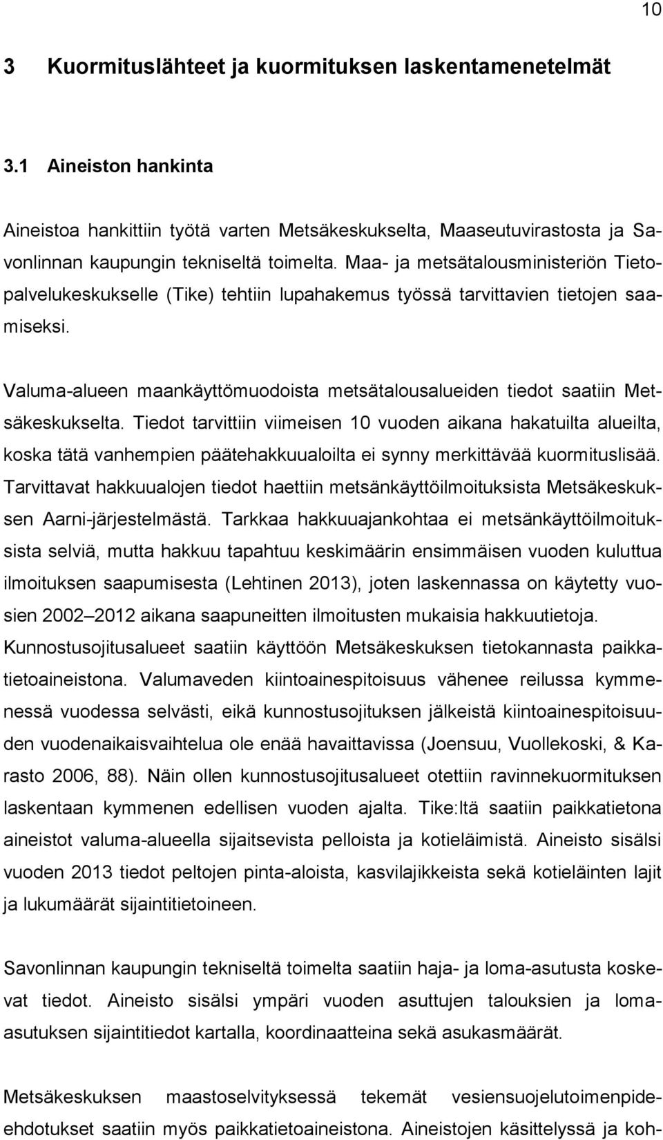 Valuma-alueen maankäyttömuodoista metsätalousalueiden tiedot saatiin Metsäkeskukselta.