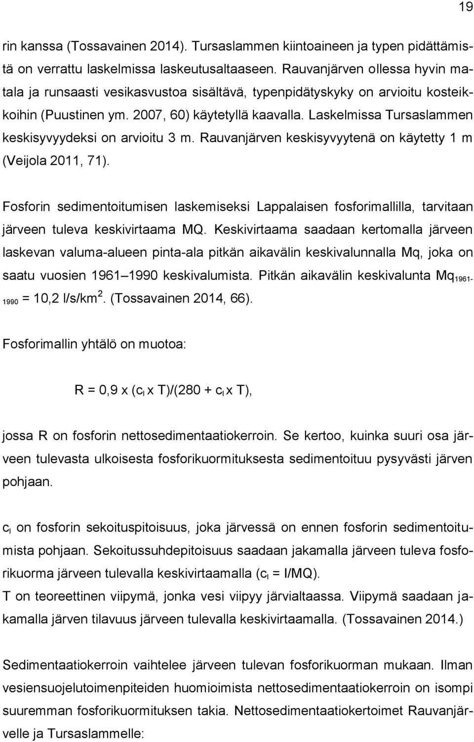 Laskelmissa Tursaslammen keskisyvyydeksi on arvioitu 3 m. Rauvanjärven keskisyvyytenä on käytetty 1 m (Veijola 2011, 71).