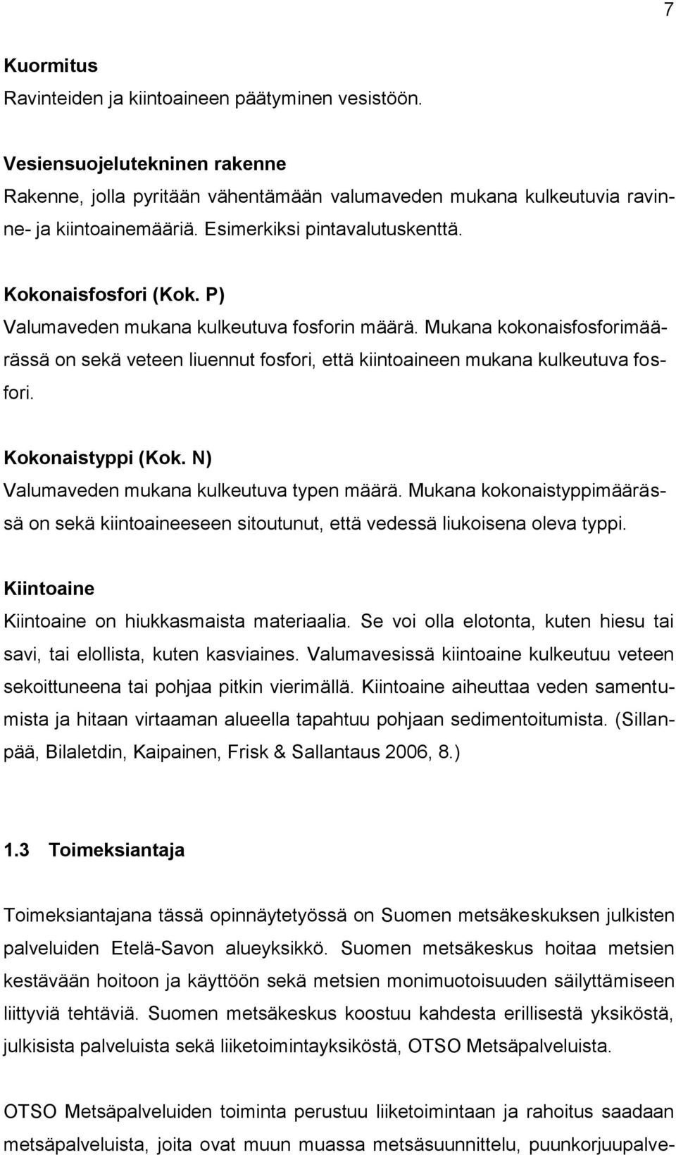 Mukana kokonaisfosforimäärässä on sekä veteen liuennut fosfori, että kiintoaineen mukana kulkeutuva fosfori. Kokonaistyppi (Kok. N) Valumaveden mukana kulkeutuva typen määrä.